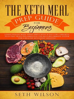 cover image of The Keto Meal Prep Guide for Beginners Losing Weight Made Super Simple with 30-Day Low-Carb Meal Plan that Heals Inflammation and Restores Immune System for a Healthy Ketogenic Lifestyle